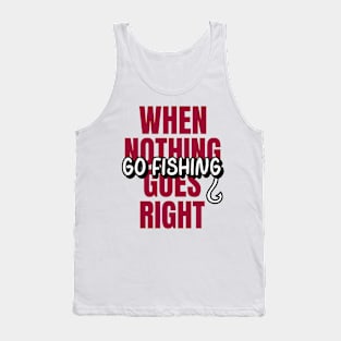 When nothing goes right, go fishing!! Tank Top